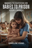Babies to Success or Babies to Prison Your Choice B0GPRBD794 Book Cover