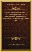 Farrar's Illustrated Guide Book to the Androscoggin Lakes, and the Head-Waters of the Connecticut, Macalloway, and Androscoggin Rivers ...: Also, ... Game and Fish Laws of Maine and New Hampshire 1015825559 Book Cover