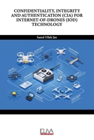 CONFIDENTIALITY, INTEGRITY AND AUTHENTICATION (CIA) FOR INTERNET-OF-DRONES (IOD) TECHNOLOGY 999498683X Book Cover
