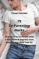 75 Co-Parenting Hacks: Strategies to Co-Parent With a Narcissist & Improve Your Relationship With Your Ex null Book Cover