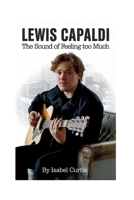 LEWIS CAPALDI: The Sound of Feeling Too Much B0FJRCTRJV Book Cover