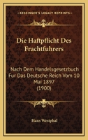Die Haftpflicht Des Frachtfuhrers: Nach Dem Handelsgesetzbuch Fur Das Deutsche Reich Vom 10 Mai 1897 (1900) 1168318149 Book Cover