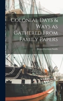 Colonial Days & Ways as Gathered From Family Papers 1015838898 Book Cover