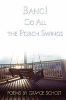 Bang! Go All the Porch Swings 0595462340 Book Cover