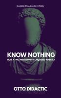 Know Nothing: How a Fake Philosophy Conquered America 1968728015 Book Cover