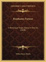 Bombastes Furioso: A Burlesque Tragic Opera in One Act 1241056277 Book Cover