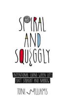 Spiral and Squiggly: Intentional Living When Life Isn't Straight and Narrow 171736151X Book Cover