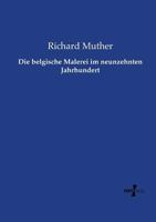 Die Belgische Malerei Im Neunzehnten Jahrhundert (1904) 1167523318 Book Cover