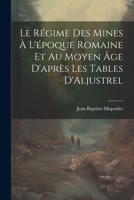 Le Régime des Mines à L'époque Romaine et au Moyen âge D'après les Tables D'Aljustrel 1022133284 Book Cover