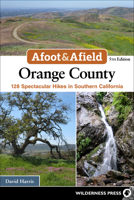 Afoot & Afield: Orange County: 124 Spectacular Hikes in Southern California 1643590790 Book Cover