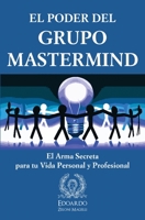 El Poder del Grupo Mastermind: El Arma Secreta para tu Vida Personal y Profesional 1801204772 Book Cover