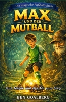 Die magische Fußballschule – Max und der Mutball: Ein spannendes Kinderbuch über Mut, Freundschaft und Teamgeist – ab 8 Jahren zum Vorlesen und Selberlesen (German Edition) B0GWF1MWP9 Book Cover