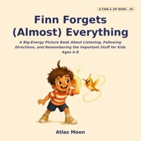 Finn Forgets (Almost) Everything: A Big-Energy Picture Book About Listening, Following Directions, and Remembering the Important Stuff for Kids Ages 4 B0H8Q4RVRV Book Cover