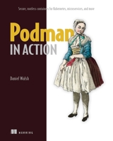 Podman in Action: Secure, rootless containers for Kubernetes, microservices, and more 1633439682 Book Cover