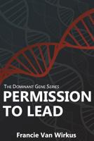Permission to Lead: Book Two of The Dominant Gene Series 0692824774 Book Cover