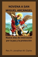 NOVENA A SAN MIGUEL ARCÁNGEL: Nueve días de intercesión por la paz y la protección (Spanish Edition) B0GG6L979M Book Cover