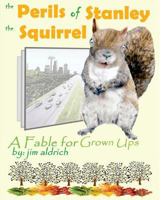 The Perils of Stanley the Squirrel : A Fable for Grown Ups 1974509060 Book Cover