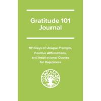 Gratitude 101 Journal: 101 Days of Unique Prompts, Positive Affirmations, and Inspirational Quotes for Happiness B0D37WNCT3 Book Cover