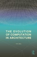 The Evolution of Computation in Architecture 1032670835 Book Cover