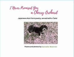 I Never Promised You a Cherry Orchard: Japanese short-form poetry served with a Twist 1737590700 Book Cover