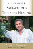 A Shaman's Miraculous Tools for Healing 1571747370 Book Cover