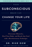 Your Subconscious Brain Can Change Your Life: Overcome Obstacles, Heal Your Body, and Reach Any Goal with a Revolutionary Technique 1401955851 Book Cover