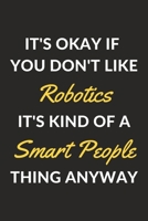 It's Okay If You Don't Like Robotics It's Kind Of A Smart People Thing Anyway: A Robotics Journal Notebook to Write Down Things, Take Notes, Record Plans or Keep Track of Habits (6 x 9 - 120 Pages) 1710342072 Book Cover
