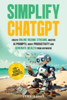 Simplify ChatGPT Create Streams of Income Online, Master AI Prompts, Boost Productivity and Generate Wealth from Anywhere. B0FFLLLQTS Book Cover