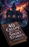 40 Creepy But True Short Stories B0GPN2B82H Book Cover