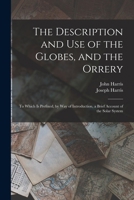 The Description and Use of the Globes, and the Orrery: To Which Is Prefixed, by Way of Introduction, a Brief Account of the Solar System 9354759297 Book Cover