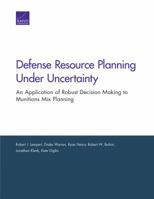 Defense Resource Planning Under Uncertainty: An Application of Robust Decision Making to Munitions Mix Planning 0833091670 Book Cover
