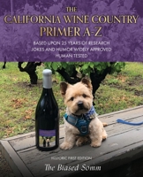 The California Wine Country Primer A-Z: Based Upon 25 Years of Research Jokes and Humor Widely Approved Human Tested Historic First Edition 1662818890 Book Cover