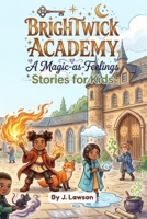 Brightwick Academy - A Magic-as-Feelings Stories for Kids: A Social Emotional Learning Collection of 15 Magical Short Stories to Build Confidence, ... Who Love Wizards, Witches & Magical Creatures B0HG6VNBPP Book Cover