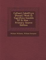 Cofiant Caledfryn [Pseud.] Wedi Ei Ysgrifenu Ganddo Ef Ei Hun - Primary Source Edition 101914615X Book Cover