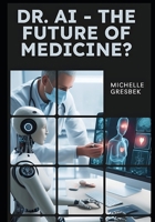 Dr. AI - The Future Of Medicine? B0CVV1DJXL Book Cover