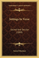 Jottings In Verse: Sacred And Secular (1889) 1437037100 Book Cover