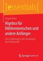 Algebra für Höhlenmenschen und andere Anfänger: Eine Einführung in die Grundlagen der Mathematik (essentials) 3658055731 Book Cover