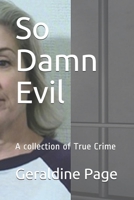 So Damn Evil: A collection of True Crime 1089373260 Book Cover