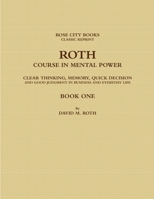 Roth Course in Mental Power, Clear Thinking, Memory, Quick Decision and Good Judgment in Business and Everyday Life - Book One 035961664X Book Cover