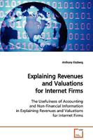 Explaining Revenues and Valuations for Internet Firms: The Usefulness of Accounting and Non-Financial Information in Explaining Revenues and Valuations for Internet Firms 3639128044 Book Cover