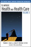 To Improve Health and Health Care Vol X: The Robert Wood Johnson Foundation Anthology (J-B Public Health/Health Services Text) 0787988952 Book Cover
