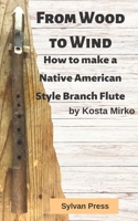 From Wood to Wind: How to make a Native American Style Branch Flute B0BF1W7KR3 Book Cover