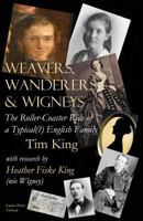Weavers, Wanderers & Wigneys: The Roller-Coaster Ride of a Typical(?) English Family 1910301434 Book Cover