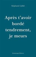 APRES T'AVOIR BORDE TENDREMENT, JE MEURS 2896372245 Book Cover