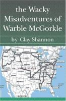 The Wacky Misadventures of Warble McGorkle 1588989682 Book Cover