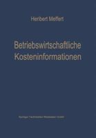 Betriebswirtschaftliche Kosteninformationen: Ein Beitrag Zur Theorie Der Kostenrechnung 3663029999 Book Cover