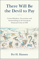 There Will Be the Devil to Pay: Central Bankers, Uncertainty and Sensemaking in the European Financial Crisis of 1931 1009505319 Book Cover