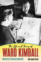 The Life and Times of Ward Kimball: Maverick of Disney Animation 1496820967 Book Cover