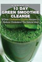 10 Day Green Smoothie Cleanse: 50 New Cholesterol Crusher Recipes To Reduce Cholesterol The Natural Way (The Blokehead Success Series) 1505626188 Book Cover
