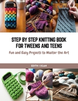 Step by Step Knitting Book for Tweens and Teens: Fun and Easy Projects to Master the Art B0CQVZ2JQY Book Cover